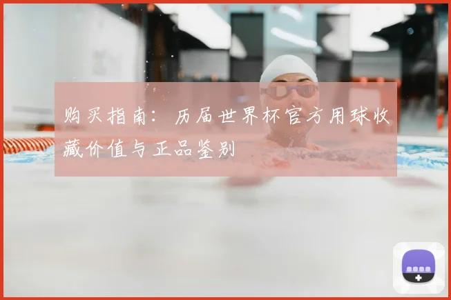 购买指南：历届世界杯官方用球收藏价值与正品鉴别